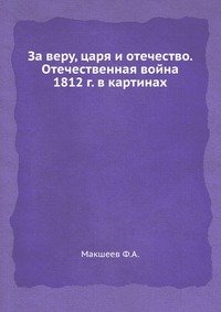 За веру, царя и отечество. Отечественная война 1812 г. в картинах