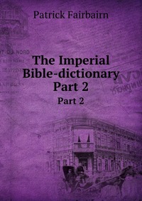 The Imperial Bible-dictionary