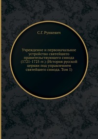 Учреждение и первоначальное устройство святейшего правительствующего синода (1721-1725 гг.) (История русской церкви под управлением святейшего синода. Том 1)