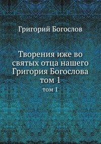 Творения иже во святых отца нашего Григория Богослова