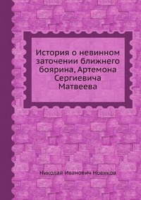 История о невинном заточении ближнего боярина, Артемона Сергиевича Матвеева