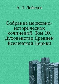 Собрание церковно-исторических сочинений. Том 10. Духовенство Древней Вселенской Церкви