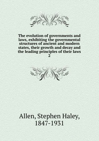 The evolution of governments and laws, exhibiting the governmental structures of ancient and modern states, their growth and decay and the leading principles of their laws