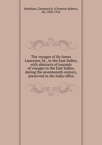 The voyages of Sir James Lancaster, kt., to the East Indies