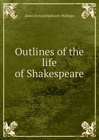 Outlines of the life of Shakespeare