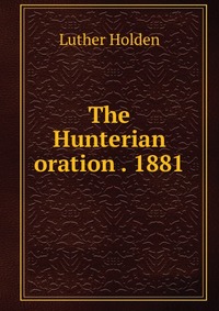 The Hunterian oration 1881