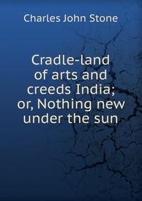 Cradle-land of arts and creeds India