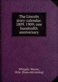 The Lincoln story-calendar. 1809. 1909