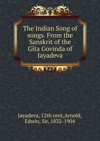 The Indian Song of songs. From the Sanskrit of the Gita Govinda of Jayadeva