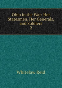 Ohio in the War: Her Statesmen, Her Generals, and Soldiers