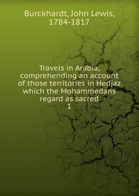 Travels in Arabia, comprehending an account of those territories in Hedjaz which the Mohammedans regard as sacred