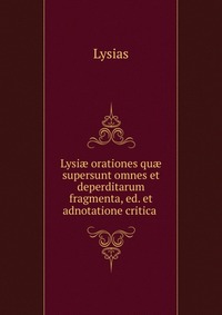 Lysi? orationes qu? supersunt omnes et deperditarum fragmenta, ed. et adnotatione critica