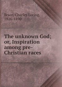 The unknown God; or, Inspiration among pre-Christian races