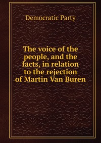 The voice of the people, and the facts, in relation to the rejection of Martin Van Buren