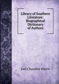 Library of Southern Literature: Biographical Dictionary of Authors