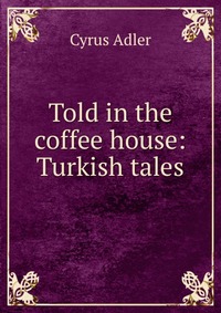 Told in the coffee house: Turkish tales