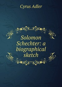 Solomon Schechter: a biographical sketch