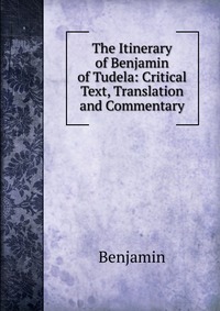 The Itinerary of Benjamin of Tudela: Critical Text, Translation and Commentary