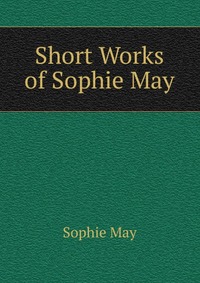 Short Works of Sophie May