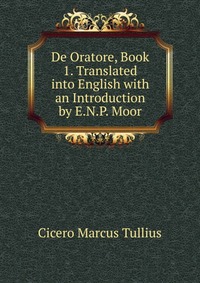 De Oratore, Book 1. Translated into English with an Introduction by E.N.P. Moor