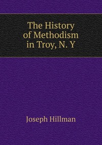 The History of Methodism in Troy, N. Y