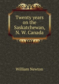 Twenty years on the Saskatchewan, N. W. Canada