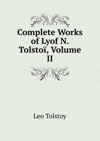 Complete Works of Lyof N. Tolstoi, Volume II