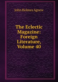 The Eclectic Magazine: Foreign Literature, Volume 40