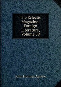 The Eclectic Magazine: Foreign Literature, Volume 59