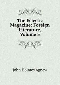 The Eclectic Magazine: Foreign Literature, Volume 3