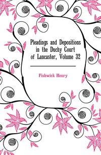 Pleadings and Depositions in the Duchy Court of Lancaster, Volume 32