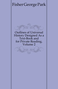 Outlines of Universal History Designed As a Text-Book and for Private Reading, Volume 2