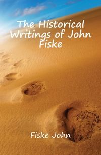 The Historical Writings of John Fiske