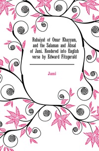 Rubaiyat of Omar Khayyam, and the Salaman and Absal of Jami. Rendered into English verse by Edward Fitzgerald