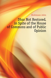 Dhar Not Restored, in Spite of the House of Commons and of Public Opinion