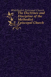 The Doctrines and Discipline of the Methodist Episcopal Church