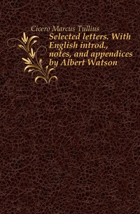 Selected letters. With English introd., notes, and appendices by Albert Watson