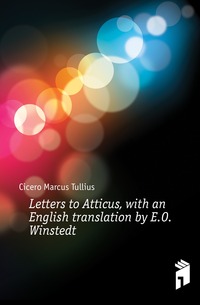 Letters to Atticus, with an English translation by E.O. Winstedt