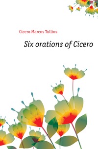 Six orations of Cicero