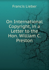 On International Copyright, in a Letter to the Hon. William C. Preston