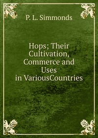 Hops; Their Cultivation, Commerce and Uses in VariousCountries