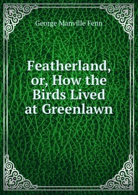 Featherland, or, How the Birds Lived at Greenlawn