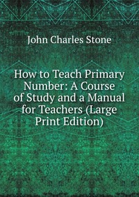 How to Teach Primary Number: A Course of Study and a Manual for Teachers (Large Print Edition)