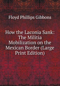 How the Laconia Sank: The Militia Mobilization on the Mexican Border (Large Print Edition)