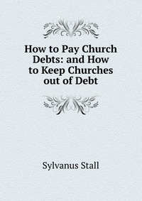 How to Pay Church Debts: and How to Keep Churches out of Debt