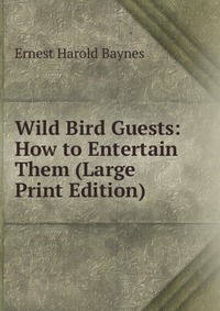 Wild Bird Guests: How to Entertain Them (Large Print Edition)