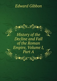 History of the Decline and Fall of the Roman Empire, Volume I, Part A