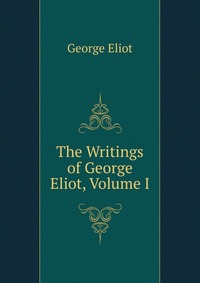 The Writings of George Eliot, Volume I