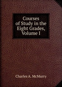 Courses of Study in the Eight Grades, Volume I