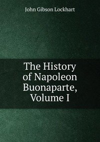 The History of Napoleon Buonaparte, Volume I